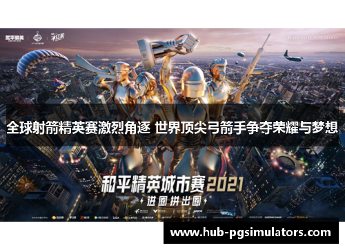 全球射箭精英赛激烈角逐 世界顶尖弓箭手争夺荣耀与梦想