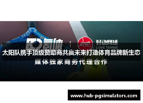 太阳队携手顶级赞助商共赢未来打造体育品牌新生态