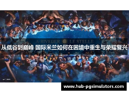 从低谷到巅峰 国际米兰如何在困境中重生与荣耀复兴