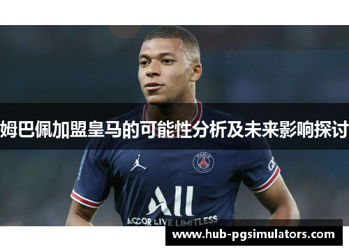 姆巴佩加盟皇马的可能性分析及未来影响探讨