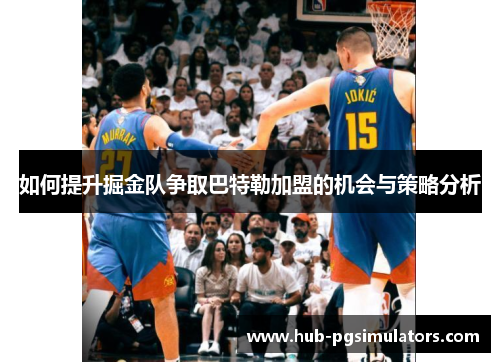 如何提升掘金队争取巴特勒加盟的机会与策略分析