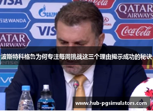 波斯特科格鲁为何专注每周挑战这三个理由揭示成功的秘诀