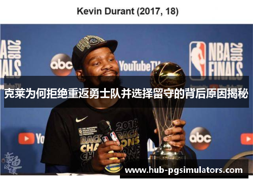 克莱为何拒绝重返勇士队并选择留守的背后原因揭秘