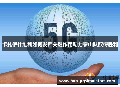 卡扎伊什维利如何发挥关键作用助力泰山队取得胜利