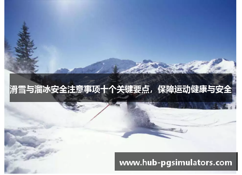 滑雪与溜冰安全注意事项十个关键要点，保障运动健康与安全