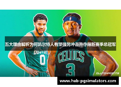 五大理由解析为何凯尔特人有望强势冲击并夺得新赛季总冠军