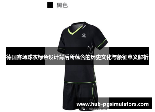 德国客场球衣绿色设计背后所蕴含的历史文化与象征意义解析