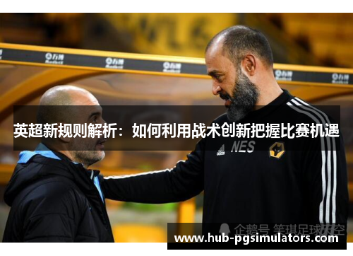 英超新规则解析：如何利用战术创新把握比赛机遇