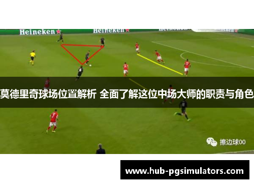 莫德里奇球场位置解析 全面了解这位中场大师的职责与角色