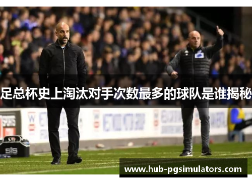 足总杯史上淘汰对手次数最多的球队是谁揭秘