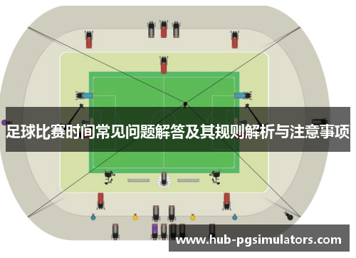 足球比赛时间常见问题解答及其规则解析与注意事项