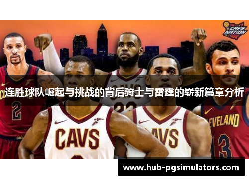 连胜球队崛起与挑战的背后骑士与雷霆的崭新篇章分析