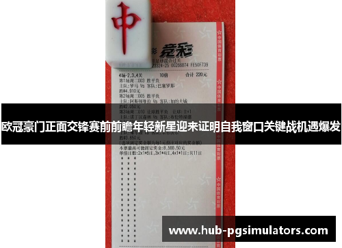 欧冠豪门正面交锋赛前前瞻年轻新星迎来证明自我窗口关键战机遇爆发